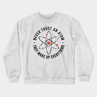 Never trust an atom, they make up everything Crewneck Sweatshirt